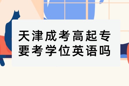 天津成考高起专要考学位英语吗