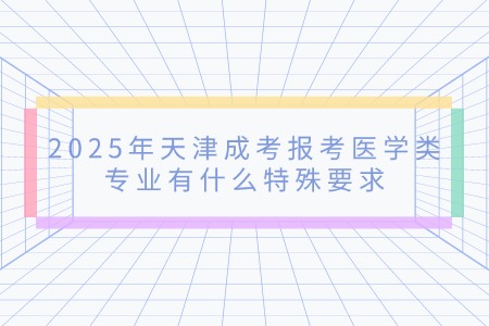 2025年天津成考报考医学类专业有什么特殊要求