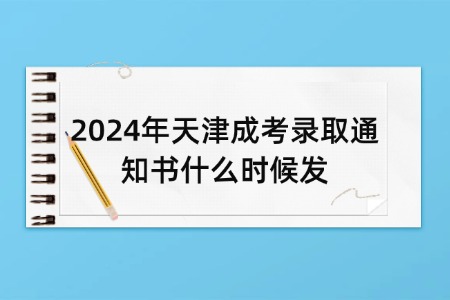 2024年天津成考录取通知书什么时候发