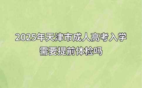 2025年天津市成人高考入学需要提前体检吗