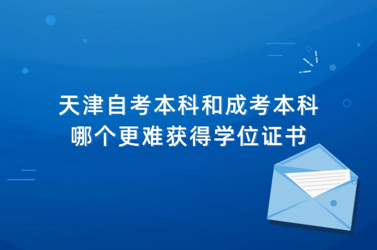 天津自考本科和成考本科哪个更难获得学位证书