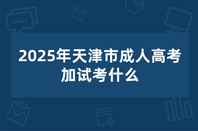 2025年天津市成人高考加试考什么