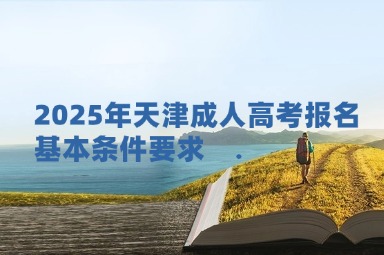 2025年天津成人高考报名基本条件要求