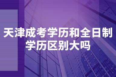 天津成考学历和全日制学历区别大吗