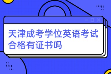 天津成考学位英语考试合格有证书吗