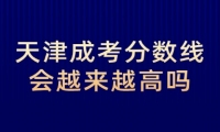 天津成考分数线会越来越高吗