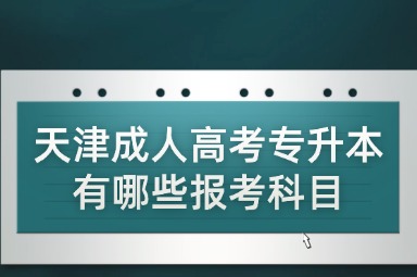 天津成人高考专升本有哪些报考科目