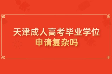 天津成人高考毕业学位申请复杂吗