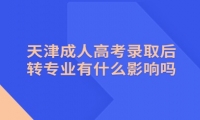 天津成人高考录取后转专业有什么影响吗