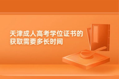 天津成人高考学位证书的获取需要多长时间