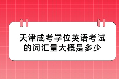 天津成考学位英语考试的词汇量大概是多少