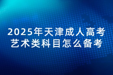 2025年天津成人高考艺术类科目怎么备考