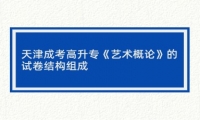 天津成考高升专《艺术概论》的试卷结构组成