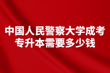 中国人民警察大学成考专升本需要多少钱