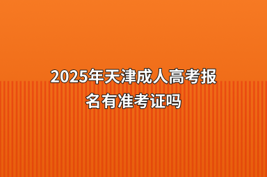 2025年天津成人高考报名有准考证吗