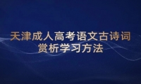 天津成人高考语文古诗词赏析学习方法