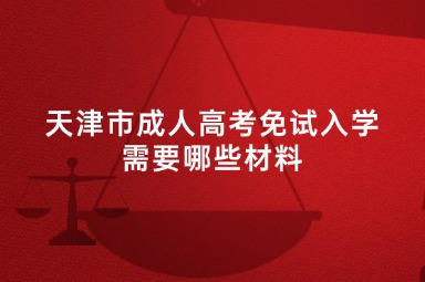 天津市成人高考免试入学需要哪些材料