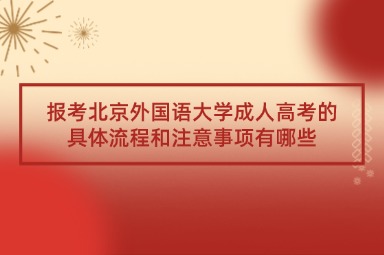 报考北京外国语大学成人高考的具体流程和注意事项有哪些