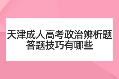 天津成人高考政治辨析题答题技巧有哪些