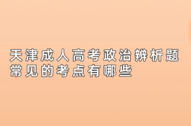 天津成人高考政治辨析题常见的考点有哪些