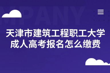 天津市建筑工程职工大学成人高考报名怎么缴费