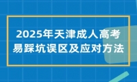 2025年天津成人高考易踩坑误区及应对方法