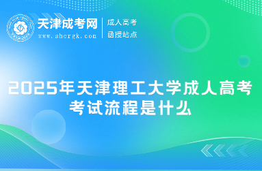 2025年天津理工大学成人高考考试流程是什么