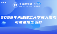 2025年天津理工大学成人高考考试难度怎么样