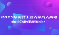 2025年河北工业大学成人高考考试分数线是多少？