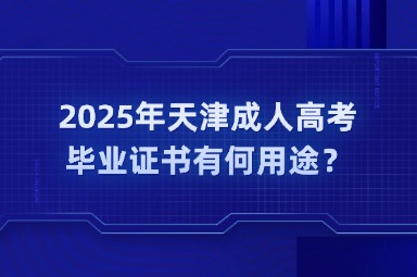 2025年天津成人高考毕业证书有何用途？