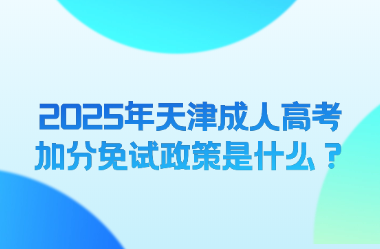 2025年天津成人高考加分免试政策是什么？