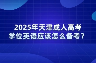 2025年天津成人高考学位英语应该怎么备考？