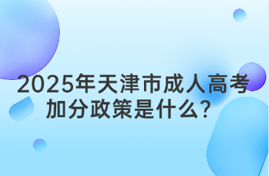 2025年天津市成人高考加分政策是什么？