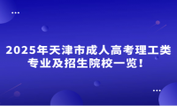 2025年天津市成人高考理工类专业及招生院校一览！