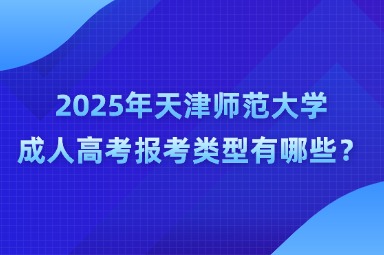 2025年天津师范大学成人高考报考类型有哪些？