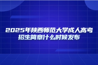 2025年陕西师范大学成人高考招生简章什么时候发布