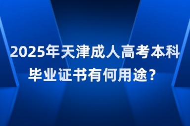 2025年天津成人高考本科毕业证书有何用途？