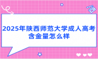 2025年陕西师范大学成人高考含金量怎么样