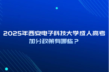 2025年西安电子科技大学成人高考加分政策有哪些？