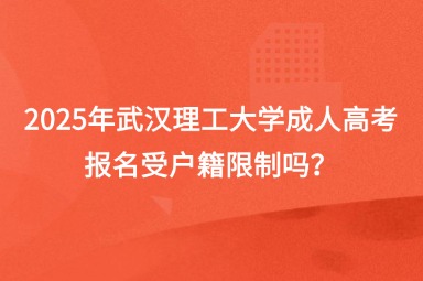 2025年武汉理工大学成人高考报名受户籍限制吗？