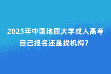 2025年中国地质大学成人高考自己报名还是找机构？