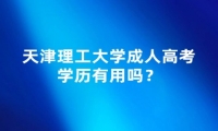 天津理工大学成人高考学历有用吗？
