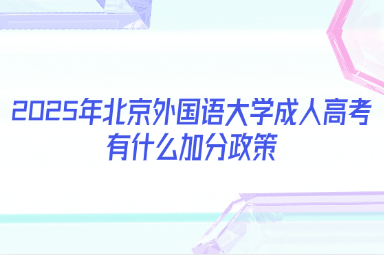 2025年北京外国语大学成人高考有什么加分政策