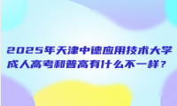 2025年天津中德应用技术大学成人高考和普高有什么不一样？