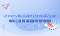 2025年天津开放大学成考考试没有基础可以考吗