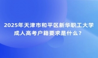 2025年天津市和平区新华职工大学成人高考户籍要求是什么？