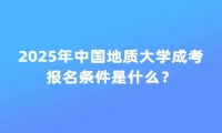 2025年中国地质大学成考报名条件是什么？