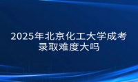 2025年北京化工大学成考录取难度大吗