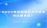 2025年陕西师范大学成考考试难不难？