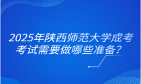 2025年陕西师范大学成考考试需要做哪些准备？